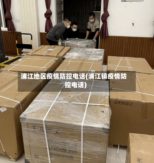 浦江地区疫情防控电话(浦江镇疫情防控电话)-第1张图片