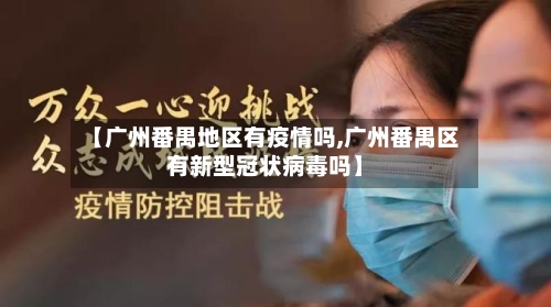 【广州番禺地区有疫情吗,广州番禺区有新型冠状病毒吗】-第3张图片