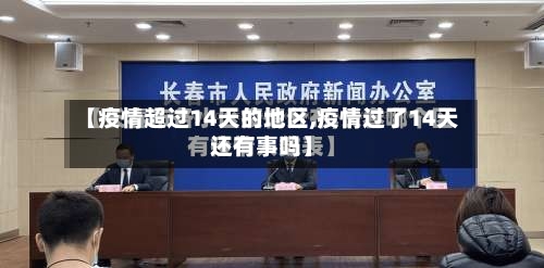 【疫情超过14天的地区,疫情过了14天还有事吗】-第2张图片
