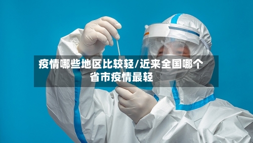疫情哪些地区比较轻/近来全国哪个省市疫情最轻-第2张图片