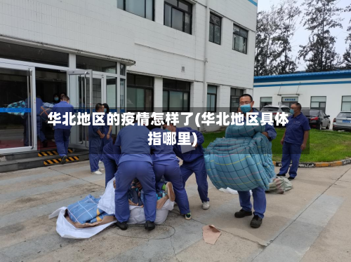 华北地区的疫情怎样了(华北地区具体指哪里)-第2张图片