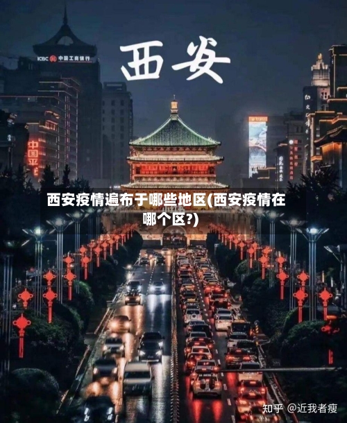 西安疫情遍布于哪些地区(西安疫情在哪个区?)-第1张图片