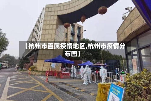 【杭州市直属疫情地区,杭州市疫情分布图】-第2张图片