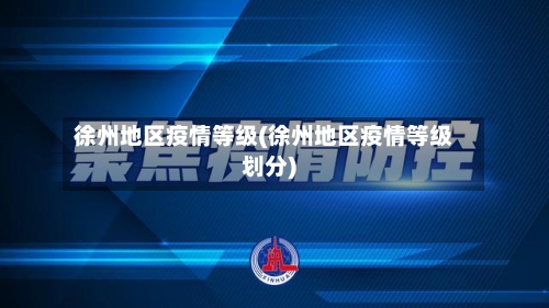 徐州地区疫情等级(徐州地区疫情等级划分)-第3张图片