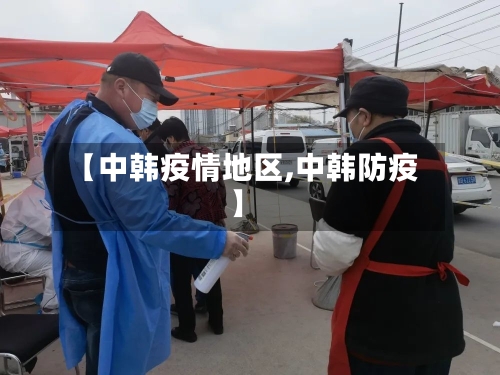 【中韩疫情地区,中韩防疫】-第1张图片
