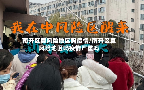 南开区算风险地区吗疫情/南开区算风险地区吗疫情严重吗-第3张图片