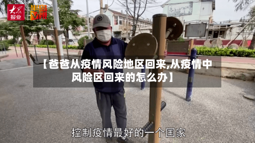 【爸爸从疫情风险地区回来,从疫情中风险区回来的怎么办】-第2张图片