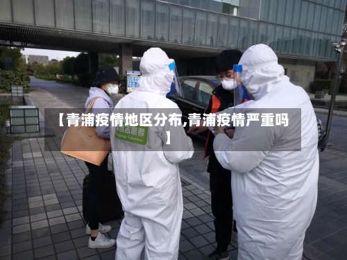 【青浦疫情地区分布,青浦疫情严重吗】-第3张图片