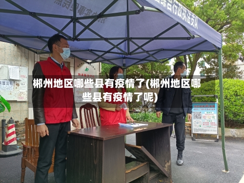 郴州地区哪些县有疫情了(郴州地区哪些县有疫情了呢)-第1张图片
