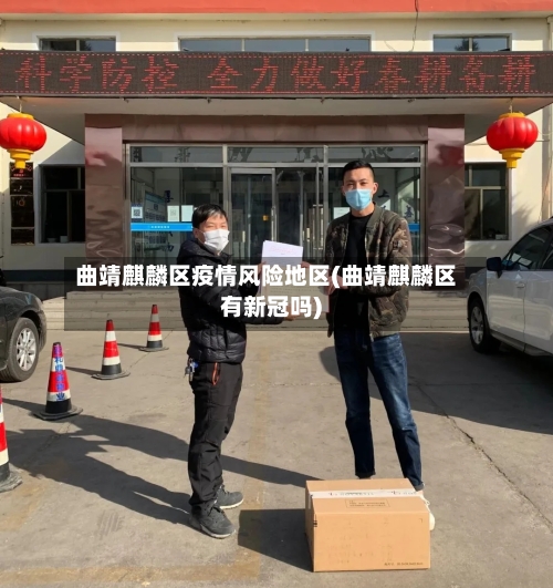 曲靖麒麟区疫情风险地区(曲靖麒麟区有新冠吗)-第1张图片