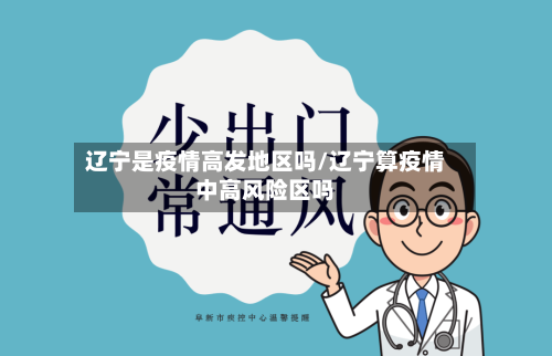 辽宁是疫情高发地区吗/辽宁算疫情中高风险区吗-第1张图片