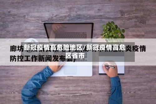 新冠疫情高危险地区/新冠疫情高危区省市-第1张图片