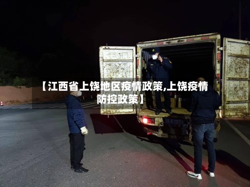 【江西省上饶地区疫情政策,上饶疫情防控政策】-第2张图片