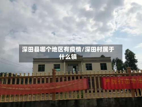 深田县哪个地区有疫情/深田村属于什么镇-第3张图片