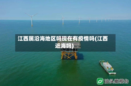 江西属沿海地区吗现在有疫情吗(江西近海吗)-第3张图片