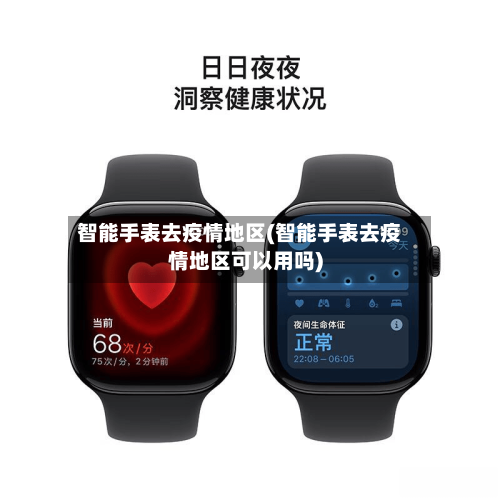 智能手表去疫情地区(智能手表去疫情地区可以用吗)-第1张图片