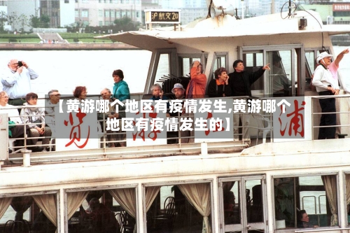 【黄游哪个地区有疫情发生,黄游哪个地区有疫情发生的】-第2张图片