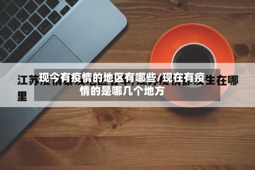 现今有疫情的地区有哪些/现在有疫情的是哪几个地方-第2张图片