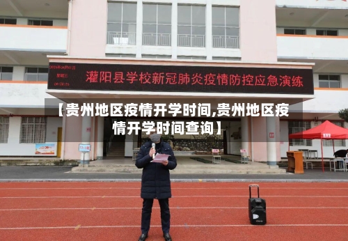 【贵州地区疫情开学时间,贵州地区疫情开学时间查询】-第1张图片