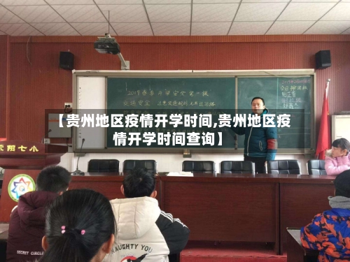 【贵州地区疫情开学时间,贵州地区疫情开学时间查询】-第3张图片