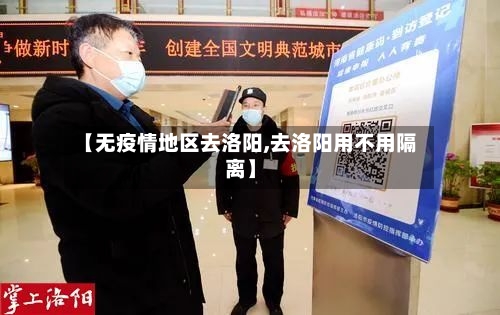 【无疫情地区去洛阳,去洛阳用不用隔离】-第1张图片