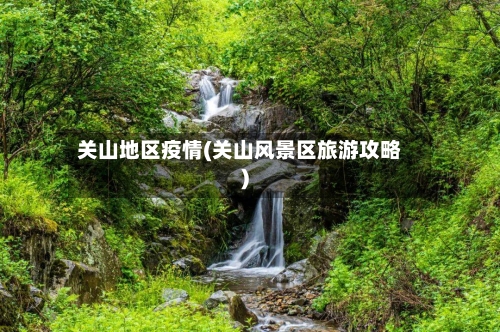 关山地区疫情(关山风景区旅游攻略)-第2张图片