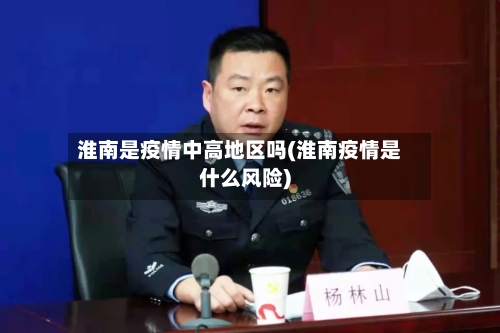淮南是疫情中高地区吗(淮南疫情是什么风险)-第2张图片