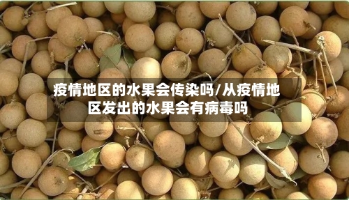 疫情地区的水果会传染吗/从疫情地区发出的水果会有病毒吗-第1张图片