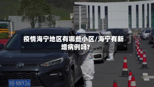 疫情海宁地区有哪些小区/海宁有新增病例吗?-第2张图片