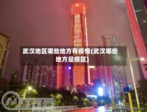 武汉地区哪些地方有疫情(武汉哪些地方是疫区)-第1张图片