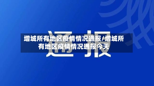 增城所有地区疫情情况通报/增城所有地区疫情情况通报今天-第3张图片
