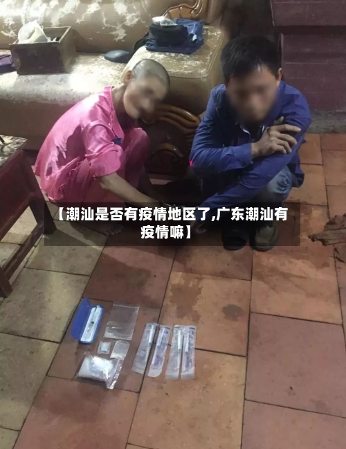 【潮汕是否有疫情地区了,广东潮汕有疫情嘛】-第1张图片