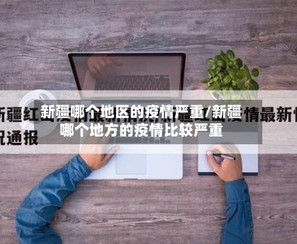 新疆哪个地区的疫情严重/新疆哪个地方的疫情比较严重-第1张图片