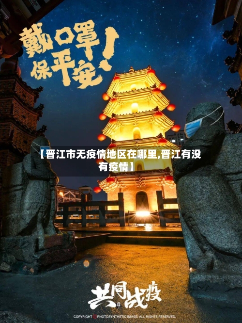 【晋江市无疫情地区在哪里,晋江有没有疫情】-第3张图片