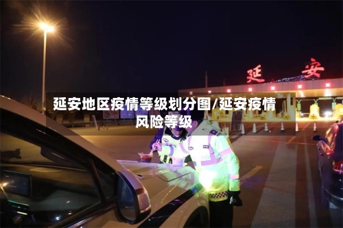 延安地区疫情等级划分图/延安疫情风险等级-第1张图片