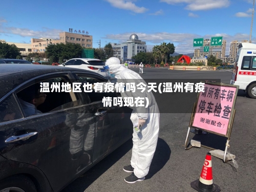 温州地区也有疫情吗今天(温州有疫情吗现在)-第2张图片