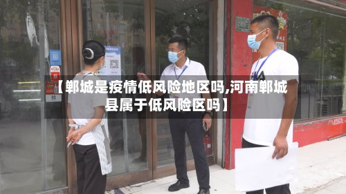 【郸城是疫情低风险地区吗,河南郸城县属于低风险区吗】-第1张图片