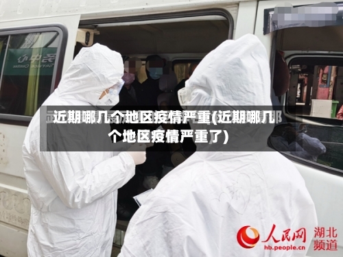 近期哪几个地区疫情严重(近期哪几个地区疫情严重了)-第1张图片