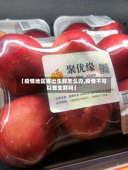 【疫情地区寄出生鲜怎么办,疫情不可以寄生鲜吗】-第1张图片