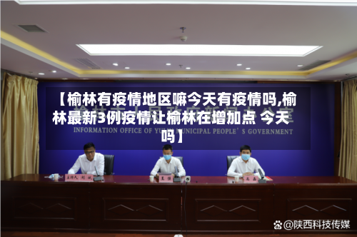 【榆林有疫情地区嘛今天有疫情吗,榆林最新3例疫情让榆林在增加点 今天吗】-第1张图片