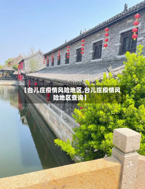 【台儿庄疫情风险地区,台儿庄疫情风险地区查询】-第2张图片