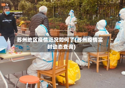 苏州地区疫情近况如何了(苏州疫情实时动态查询)-第1张图片