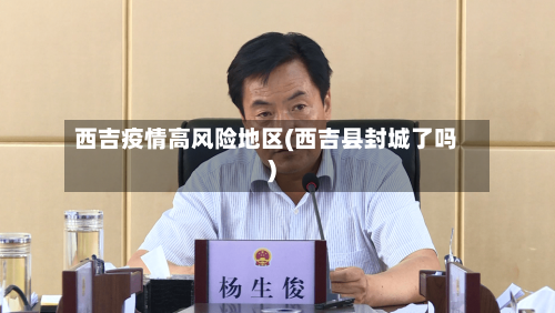 西吉疫情高风险地区(西吉县封城了吗)-第1张图片