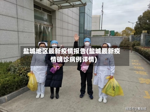 盐城地区最新疫情报告(盐城最新疫情确诊病例详情)-第3张图片