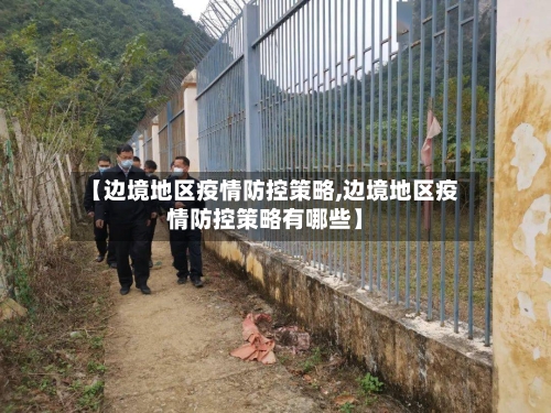 【边境地区疫情防控策略,边境地区疫情防控策略有哪些】-第1张图片