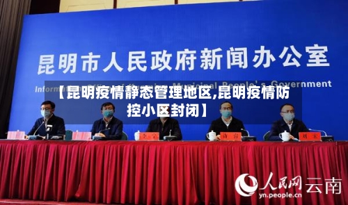 【昆明疫情静态管理地区,昆明疫情防控小区封闭】-第1张图片