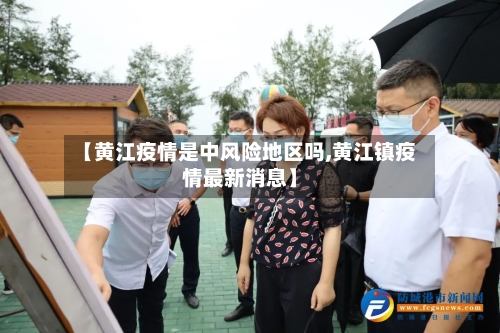 【黄江疫情是中风险地区吗,黄江镇疫情最新消息】-第1张图片