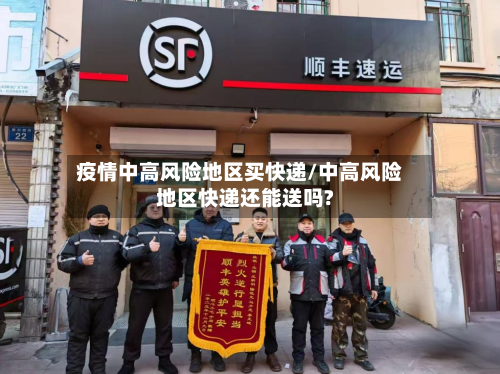 疫情中高风险地区买快递/中高风险地区快递还能送吗?-第1张图片