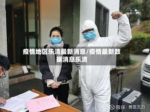 疫情地区乐清最新消息/疫情最新数据消息乐清-第1张图片