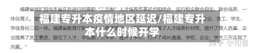 福建专升本疫情地区延迟/福建专升本什么时候开学-第1张图片